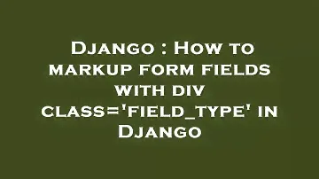Django : How to markup form fields with  div class='field_type'  in Django